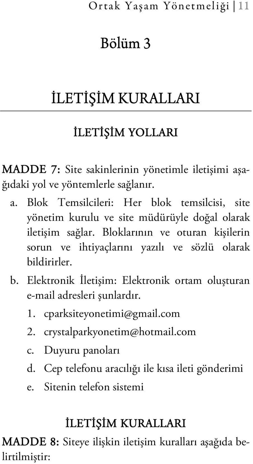 Bloklarının ve oturan kişilerin sorun ve ihtiyaçlarını yazılı ve sözlü olarak bildirirler. b. Elektronik İletişim: Elektronik ortam oluşturan e-mail adresleri şunlardır. 1.