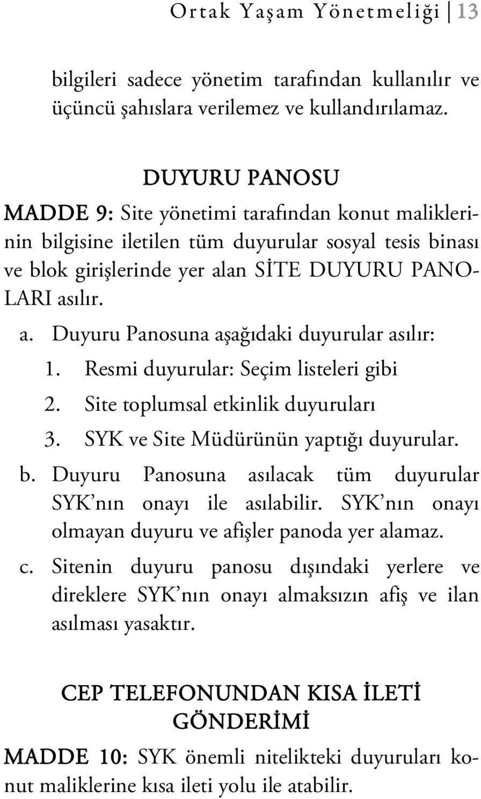 Resmi duyurular: Seçim listeleri gibi 2. Site toplumsal etkinlik duyuruları 3. SYK ve Site Müdürünün yaptığı duyurular. b. Duyuru Panosuna asılacak tüm duyurular SYK nın onayı ile asılabilir.