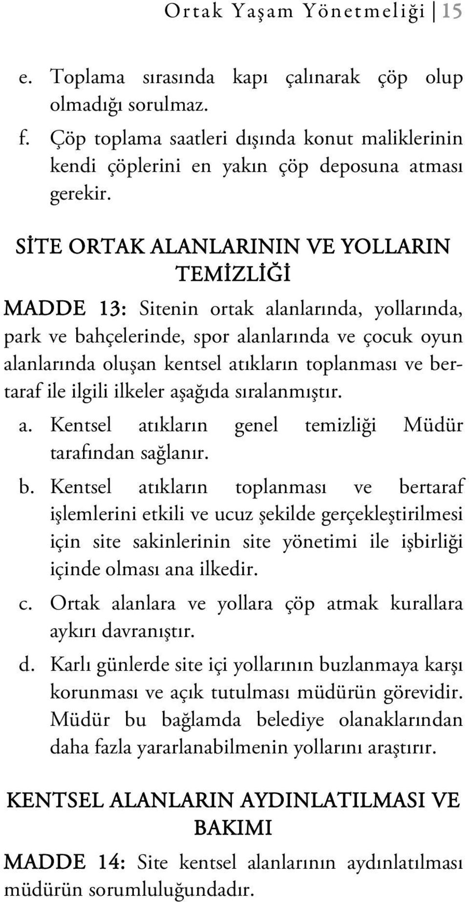 bertaraf ile ilgili ilkeler aşağıda sıralanmıştır. a. Kentsel atıkların genel temizliği Müdür tarafından sağlanır. b.