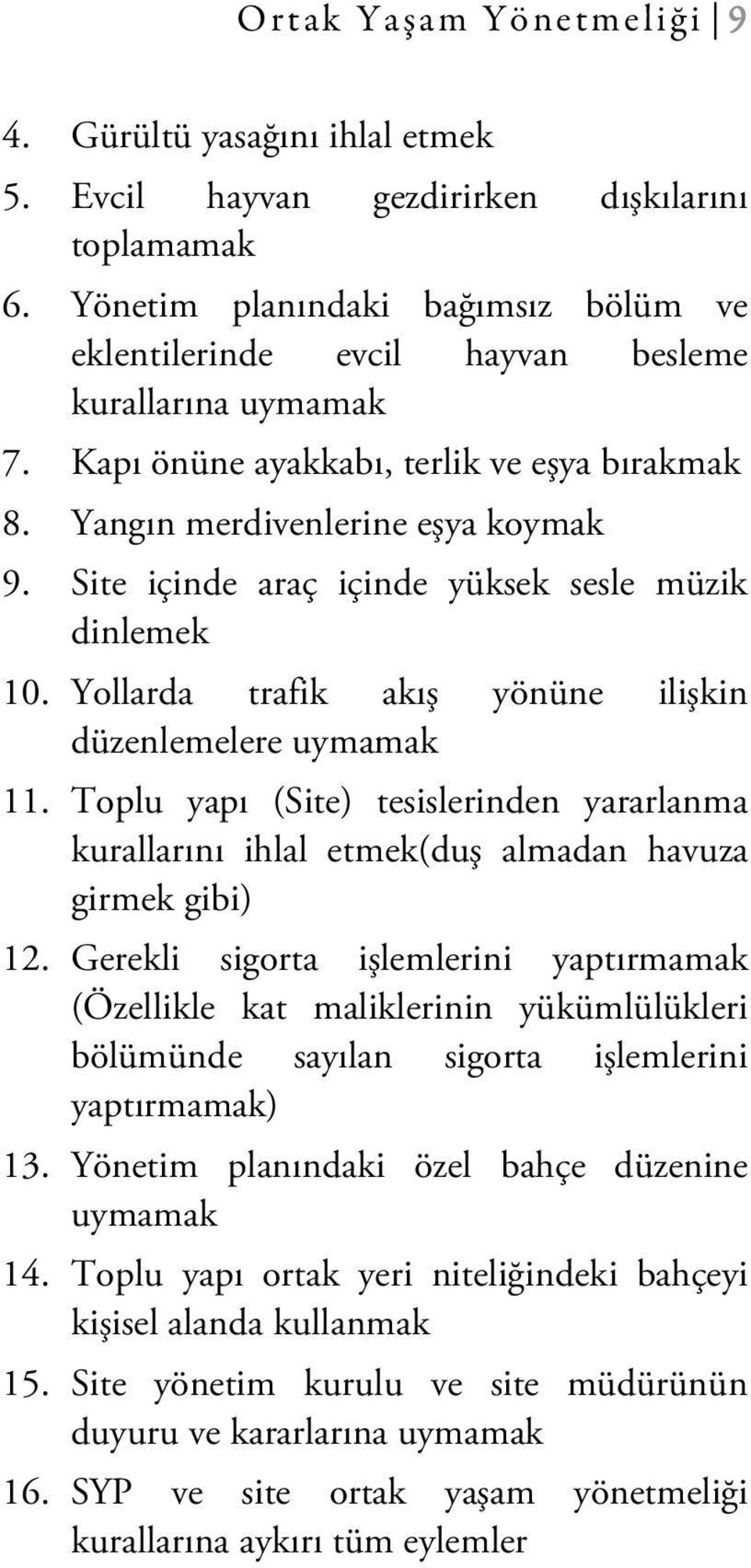 Site içinde araç içinde yüksek sesle müzik dinlemek 10. Yollarda trafik akış yönüne ilişkin düzenlemelere uymamak 11.