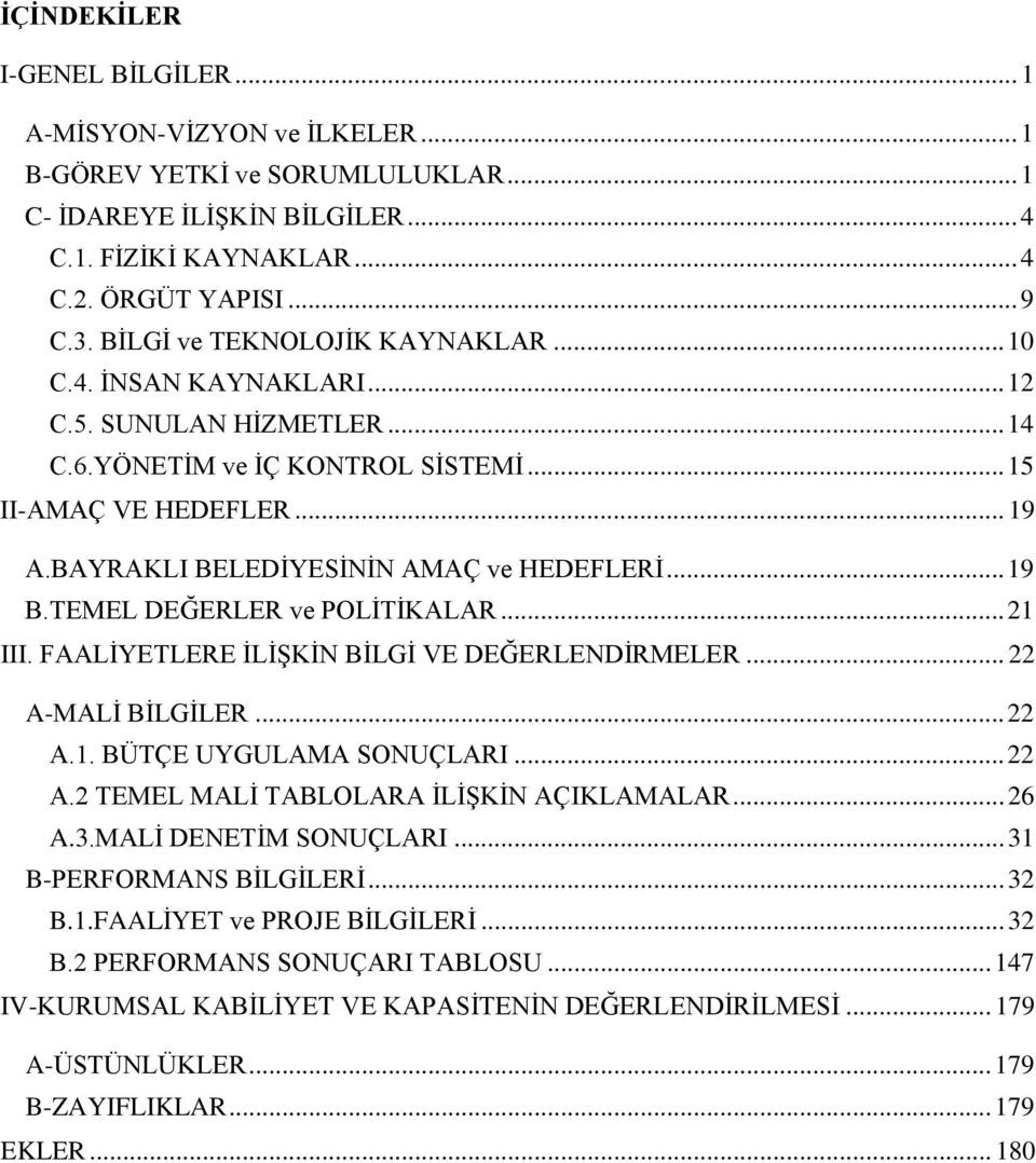 BAYRAKLI BELEDİYESİNİN AMAÇ ve HEDEFLERİ... 19 B.TEMEL DEĞERLER ve POLİTİKALAR... 21 III. FAALİYETLERE İLİŞKİN BİLGİ VE DEĞERLENDİRMELER... 22 A-MALİ BİLGİLER... 22 A.1. BÜTÇE UYGULAMA SONUÇLARI.