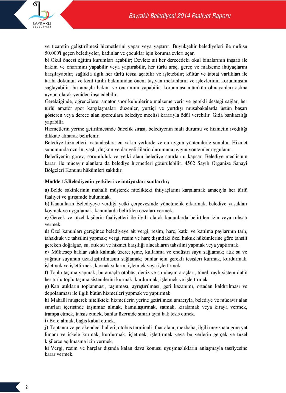 karşılayabilir; sağlıkla ilgili her türlü tesisi açabilir ve işletebilir; kültür ve tabiat varlıkları ile tarihi dokunun ve kent tarihi bakımından önem taşıyan mekanların ve işlevlerinin korunmasını