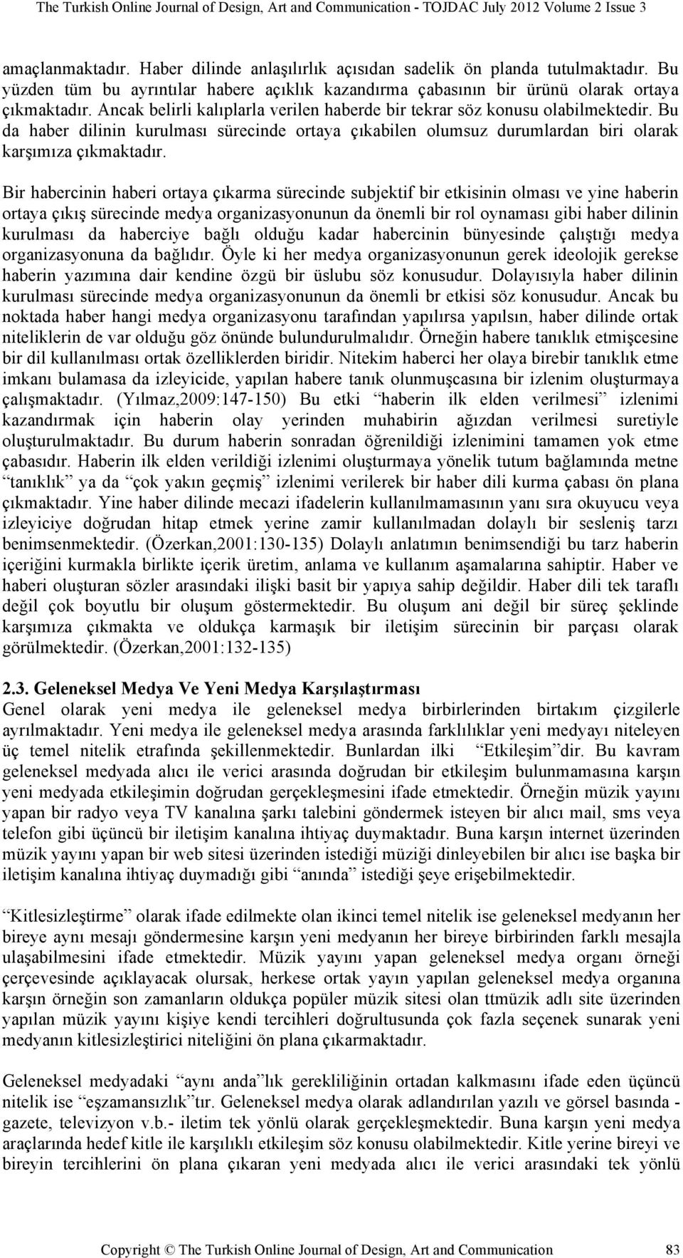 Bir habercinin haberi ortaya çıkarma sürecinde subjektif bir etkisinin olması ve yine haberin ortaya çıkış sürecinde medya organizasyonunun da önemli bir rol oynaması gibi haber dilinin kurulması da