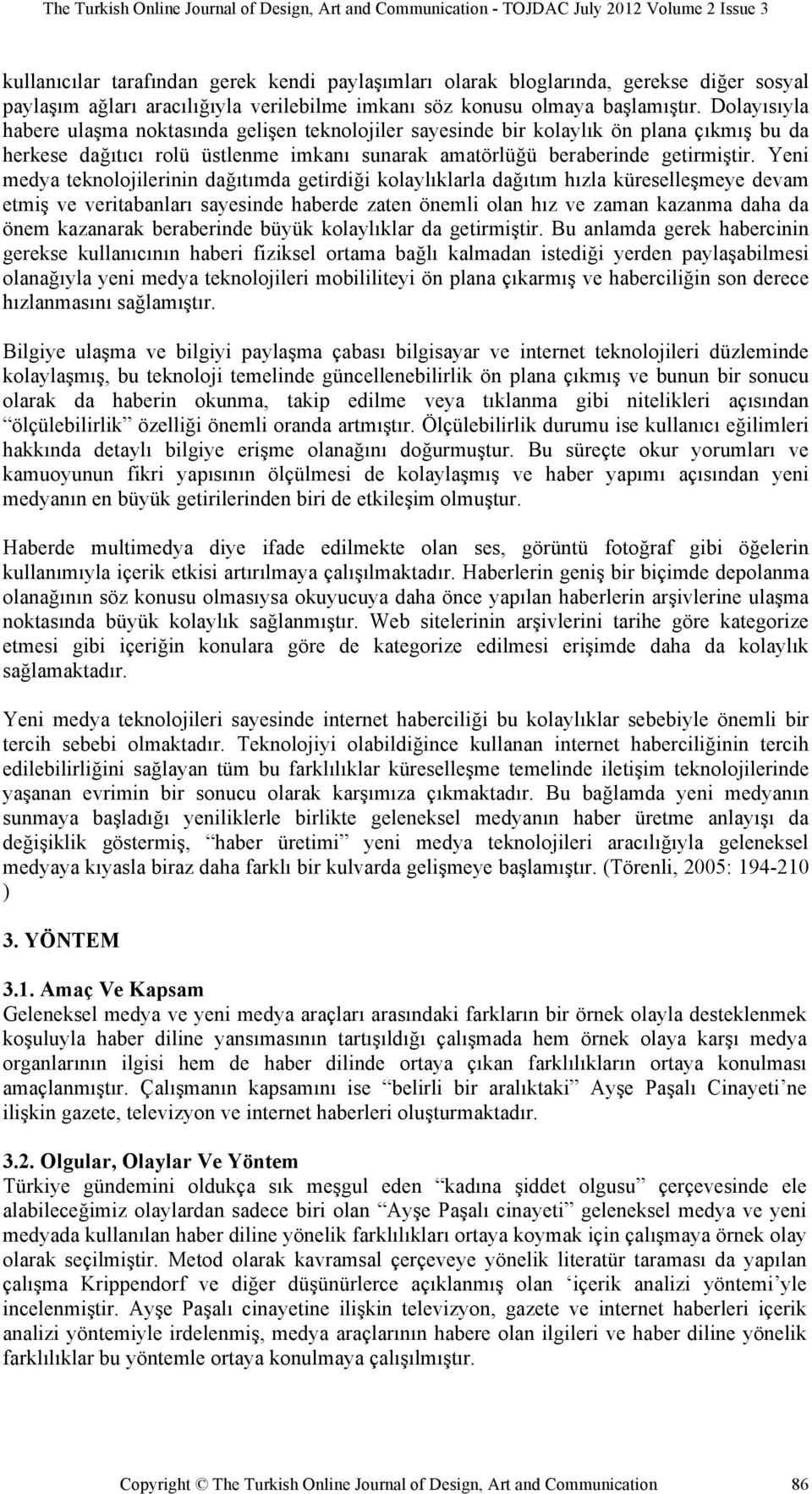 Yeni medya teknolojilerinin dağıtımda getirdiği kolaylıklarla dağıtım hızla küreselleşmeye devam etmiş ve veritabanları sayesinde haberde zaten önemli olan hız ve zaman kazanma daha da önem kazanarak