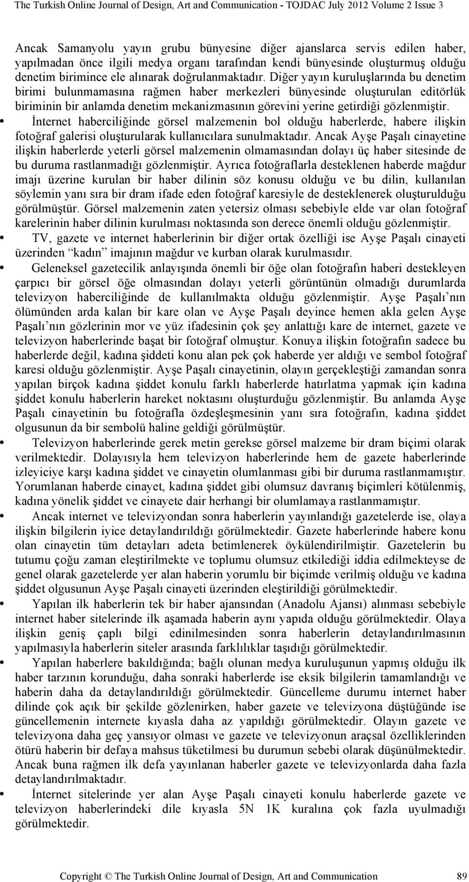 Diğer yayın kuruluşlarında bu denetim birimi bulunmamasına rağmen haber merkezleri bünyesinde oluşturulan editörlük biriminin bir anlamda denetim mekanizmasının görevini yerine getirdiği gözlenmiştir.