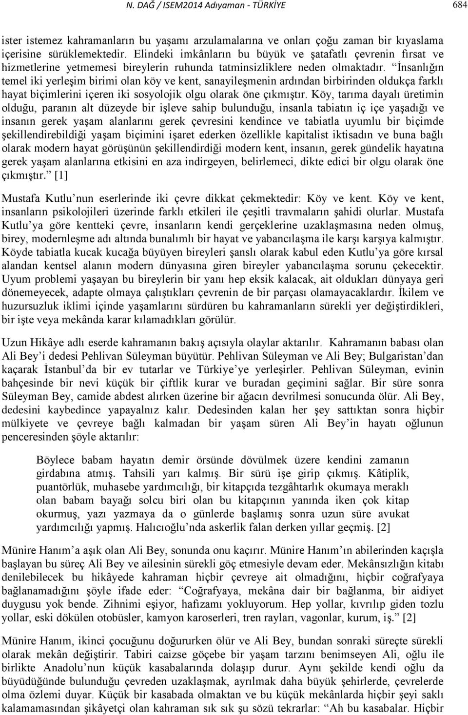 İnsanlığın temel iki yerleşim birimi olan köy ve kent, sanayileşmenin ardından birbirinden oldukça farklı hayat biçimlerini içeren iki sosyolojik olgu olarak öne çıkmıştır.