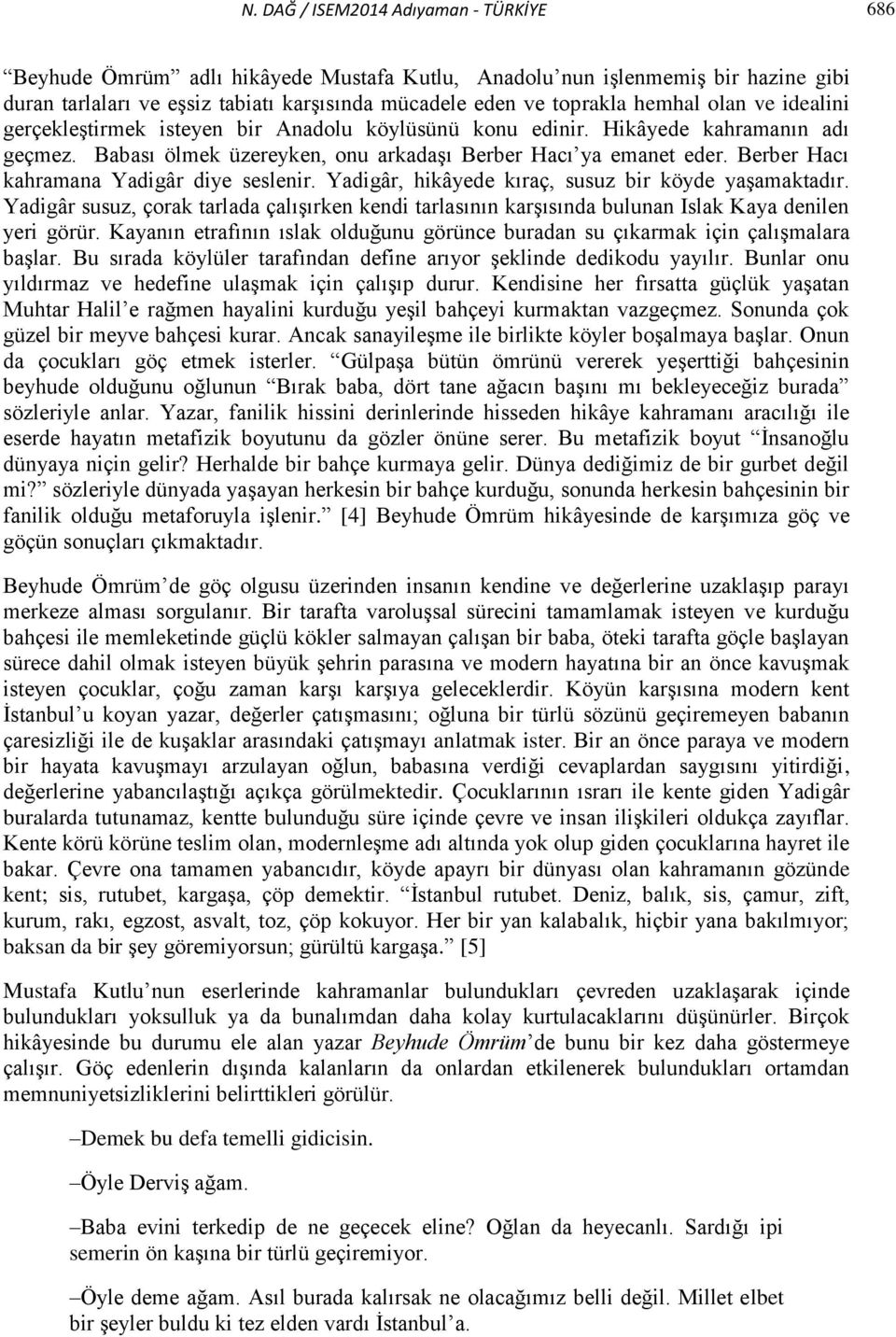 Berber Hacı kahramana Yadigâr diye seslenir. Yadigâr, hikâyede kıraç, susuz bir köyde yaşamaktadır.