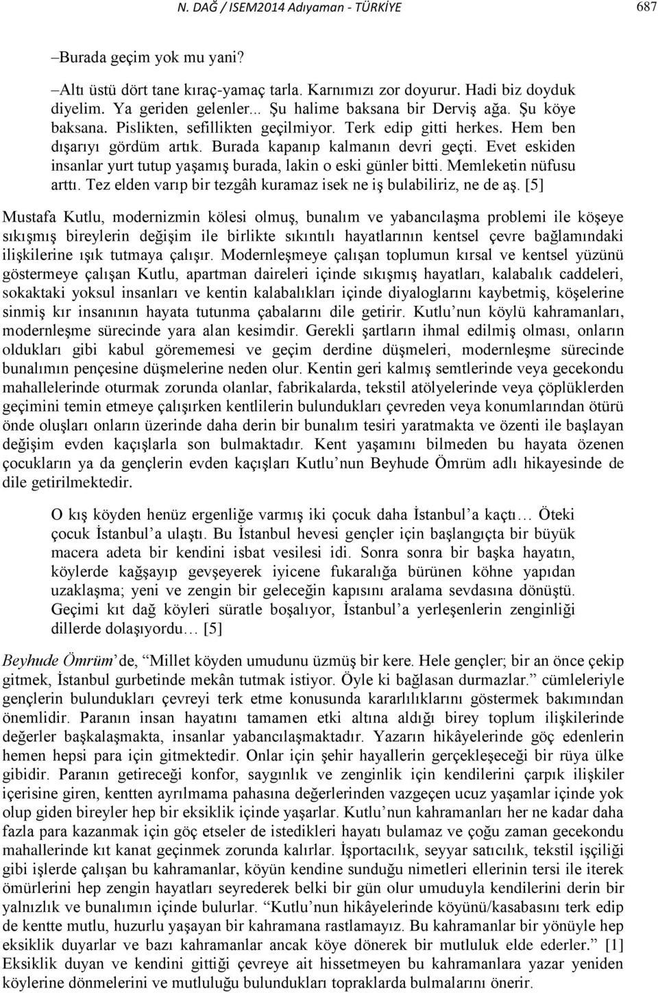 Evet eskiden insanlar yurt tutup yaşamış burada, lakin o eski günler bitti. Memleketin nüfusu arttı. Tez elden varıp bir tezgâh kuramaz isek ne iş bulabiliriz, ne de aş.