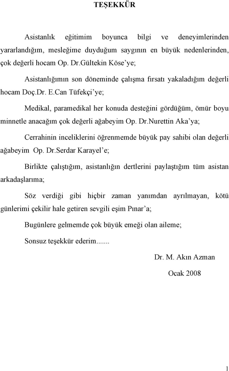 Can Tüfekçi ye; Medikal, paramedikal her konuda desteğini gördüğüm, ömür boyu minnetle anacağım çok değerli ağabeyim Op. Dr.