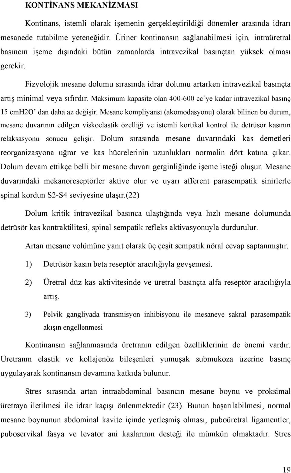 Fizyolojik mesane dolumu sırasında idrar dolumu artarken intravezikal basınçta artış minimal veya sıfırdır. Maksimum kapasite olan 400-600 cc ye kadar intravezikal basınç 15 cmh2o dan daha az değişir.