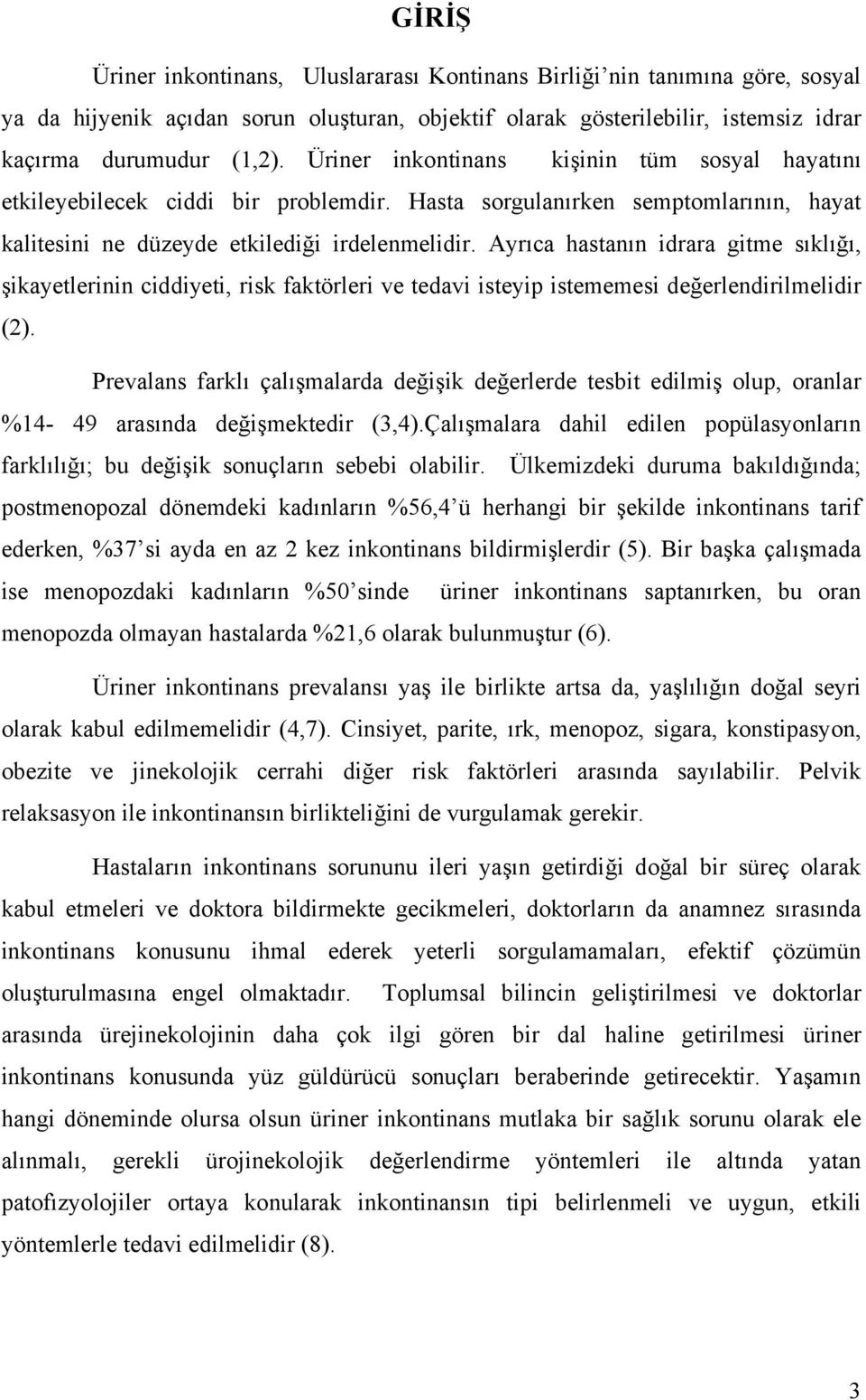 Ayrıca hastanın idrara gitme sıklığı, şikayetlerinin ciddiyeti, risk faktörleri ve tedavi isteyip istememesi değerlendirilmelidir (2).