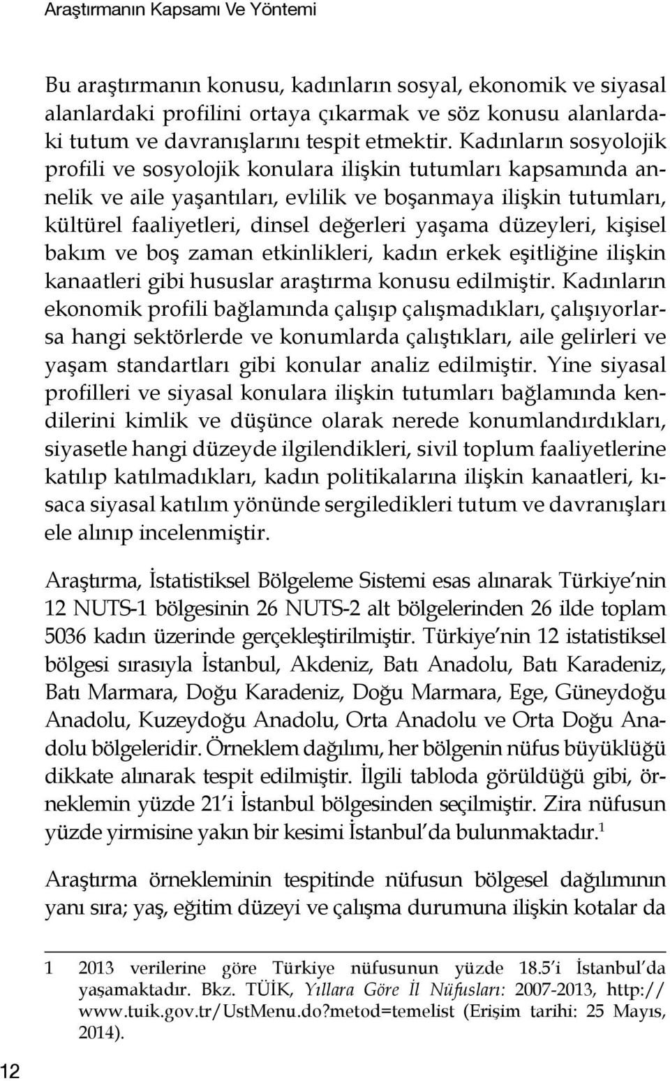 düzeyleri, kişisel bakım ve boş zaman etkinlikleri, kadın erkek eşitliğine ilişkin kanaatleri gibi hususlar araştırma konusu edilmiştir.