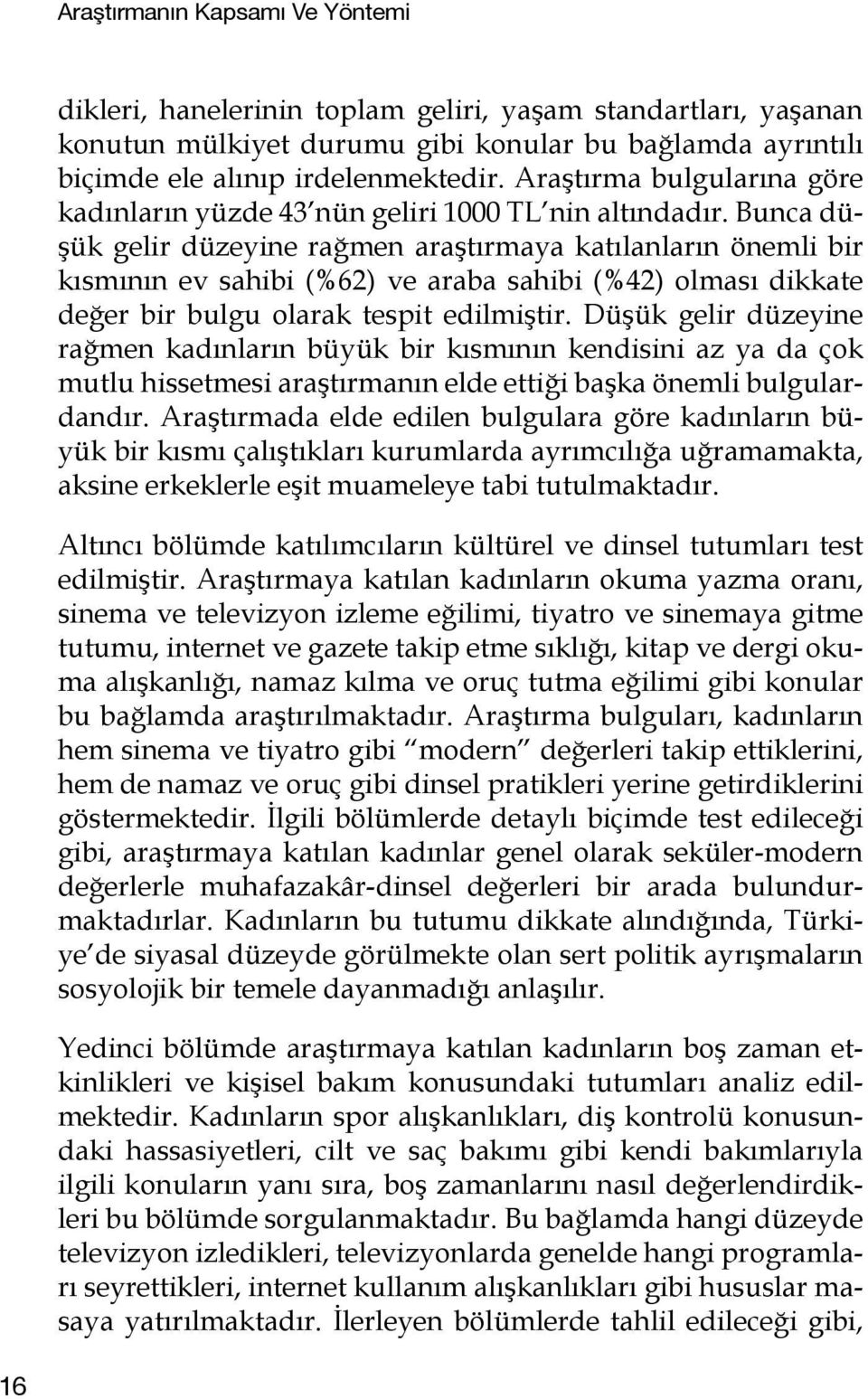 Bunca düşük gelir düzeyine rağmen araştırmaya katılanların önemli bir kısmının ev sahibi (%62) ve araba sahibi (%42) olması dikkate değer bir bulgu olarak tespit edilmiştir.