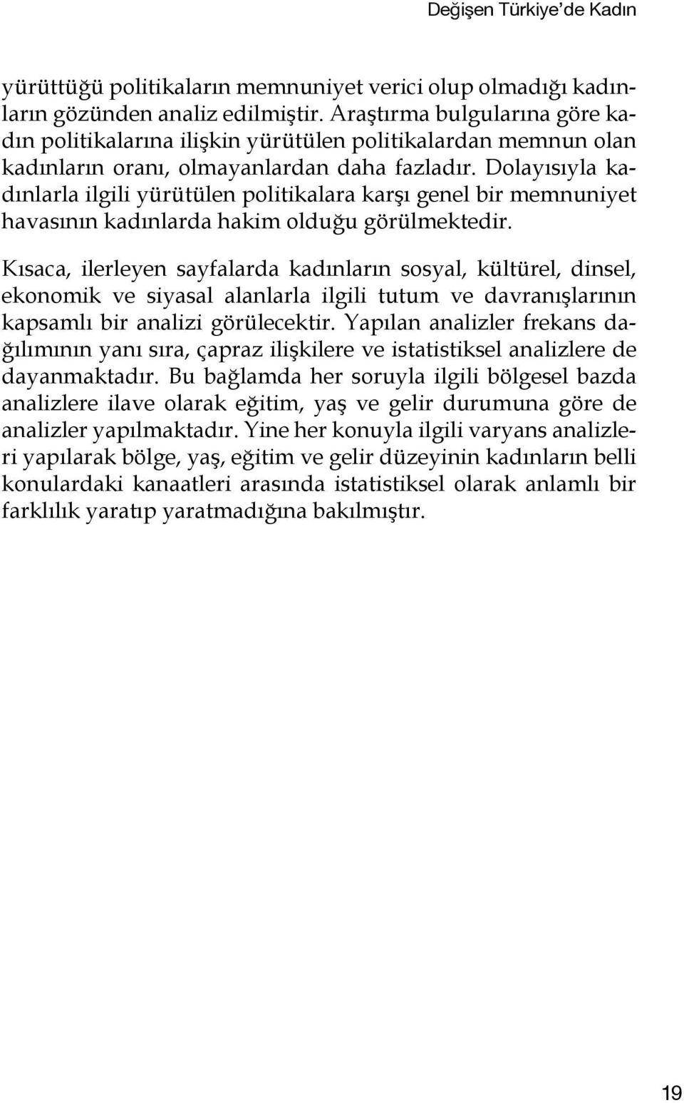 Dolayısıyla kadınlarla ilgili yürütülen politikalara karşı genel bir memnuniyet havasının kadınlarda hakim olduğu görülmektedir.