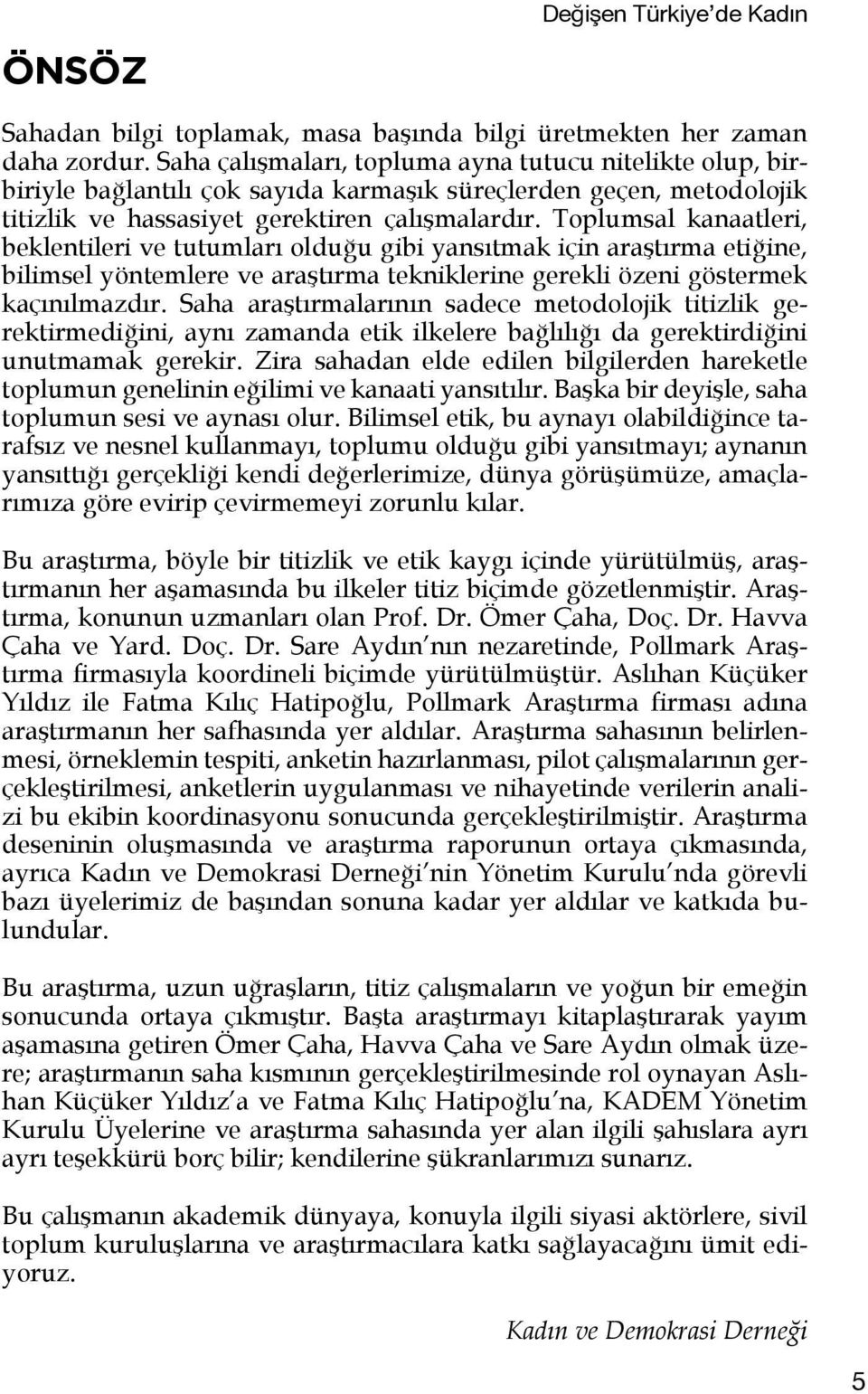 Toplumsal kanaatleri, beklentileri ve tutumları olduğu gibi yansıtmak için araştırma etiğine, bilimsel yöntemlere ve araştırma tekniklerine gerekli özeni göstermek kaçınılmazdır.