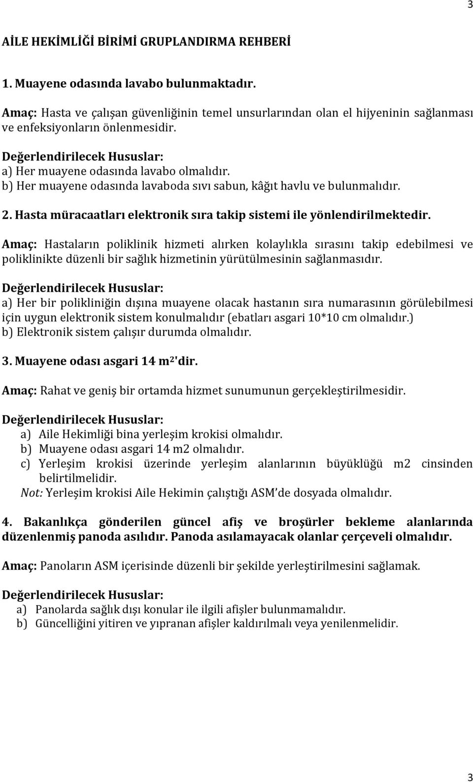 a) Her muayene odasında lavabo b) Her muayene odasında lavaboda sıvı sabun, kâğıt havlu ve bulunmalıdır. 2. Hasta müracaatları elektronik sıra takip sistemi ile yönlendirilmektedir.