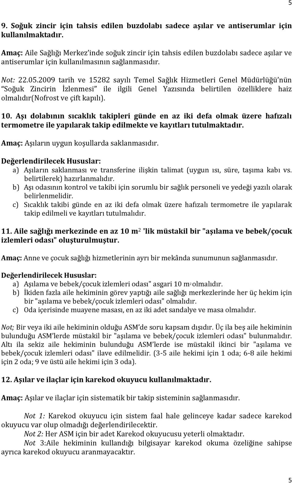 2009 tarih ve 15282 sayılı Temel Sağlık Hizmetleri Genel Müdürlüğü nün Soğuk Zincirin İzlenmesi ile ilgili Genel Yazısında belirtilen özelliklere haiz olmalıdır(nofrost ve çift kapılı). 10.