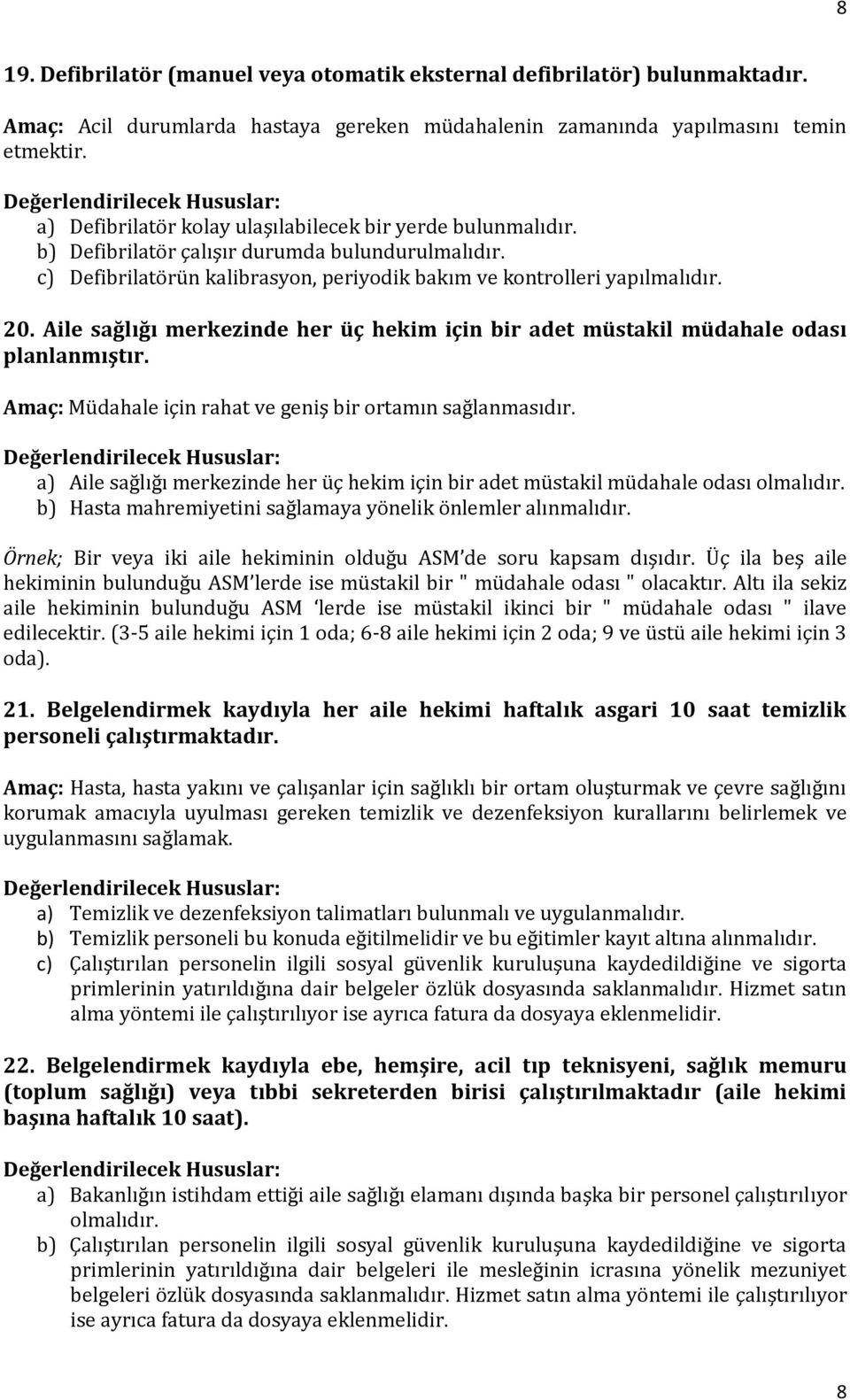 Aile sağlığı merkezinde her üç hekim için bir adet müstakil müdahale odası planlanmıştır. Amaç: Müdahale için rahat ve geniş bir ortamın sağlanmasıdır.