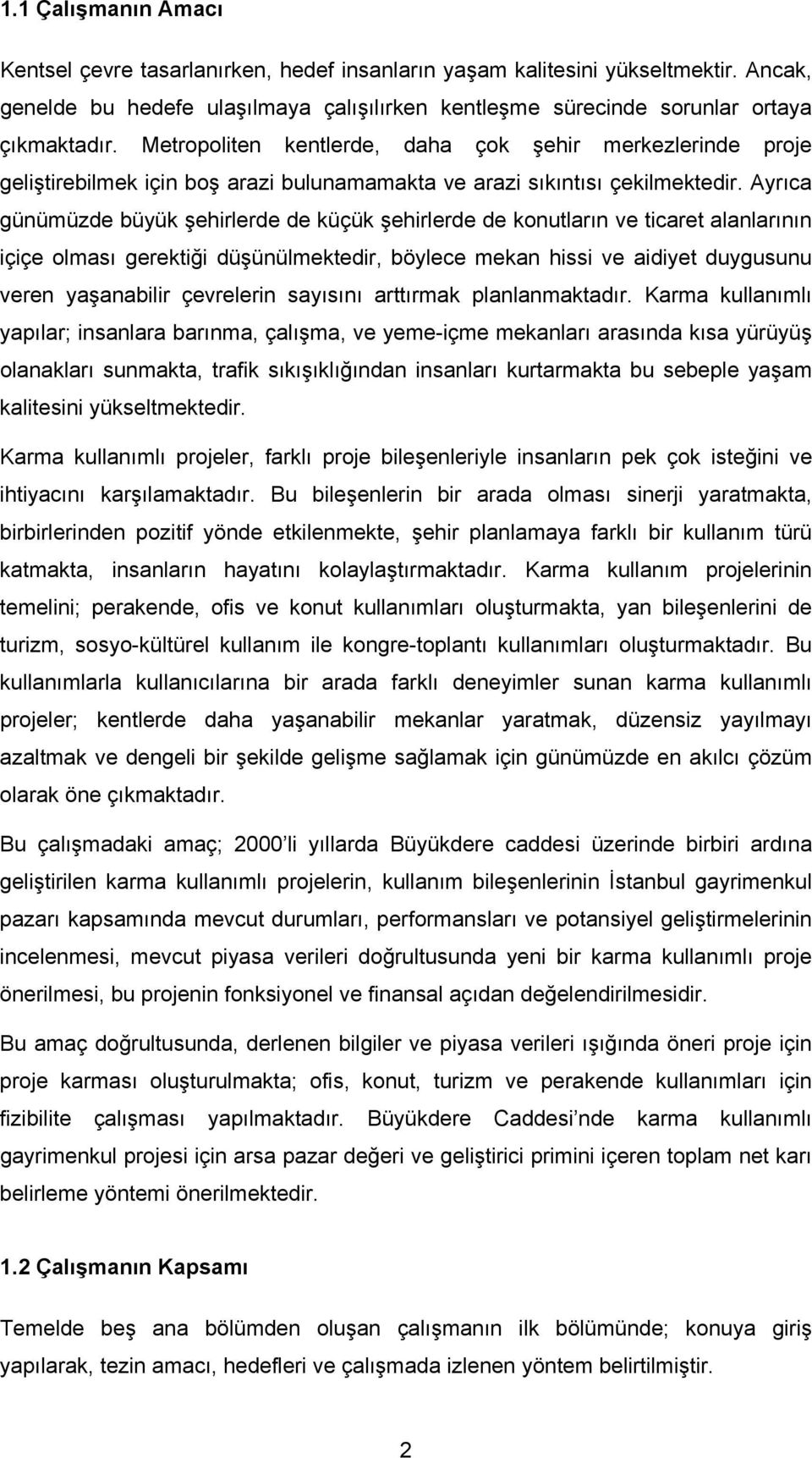 Ayrıca günümüzde büyük şehirlerde de küçük şehirlerde de konutların ve ticaret alanlarının içiçe olması gerektiği düşünülmektedir, böylece mekan hissi ve aidiyet duygusunu veren yaşanabilir