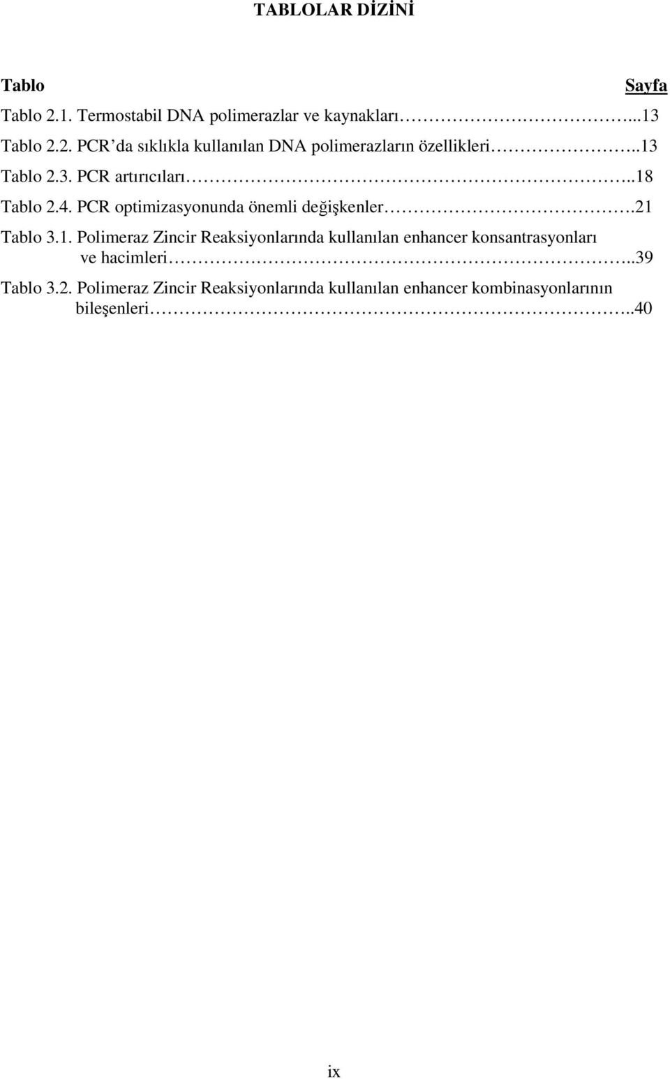 .39 Tablo 3.2. Polimeraz Zincir Reaksiyonlarında kullanılan enhancer kombinasyonlarının bileşenleri..40 ix