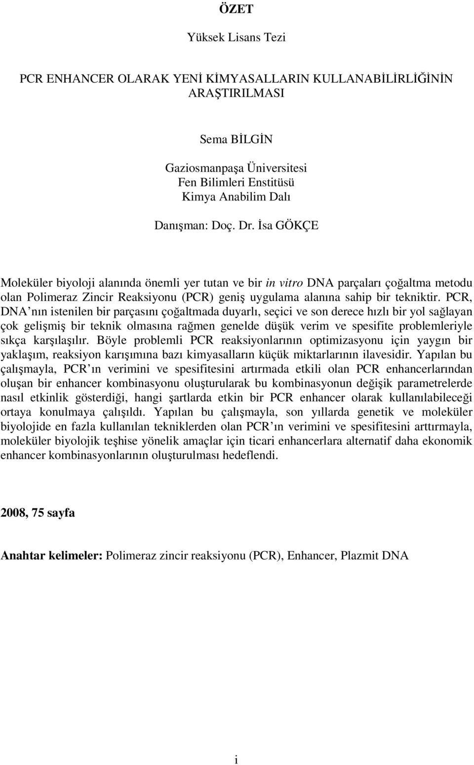 PCR, DA nın istenilen bir parçasını çoğaltmada duyarlı, seçici ve son derece hızlı bir yol sağlayan çok gelişmiş bir teknik olmasına rağmen genelde düşük verim ve spesifite problemleriyle sıkça