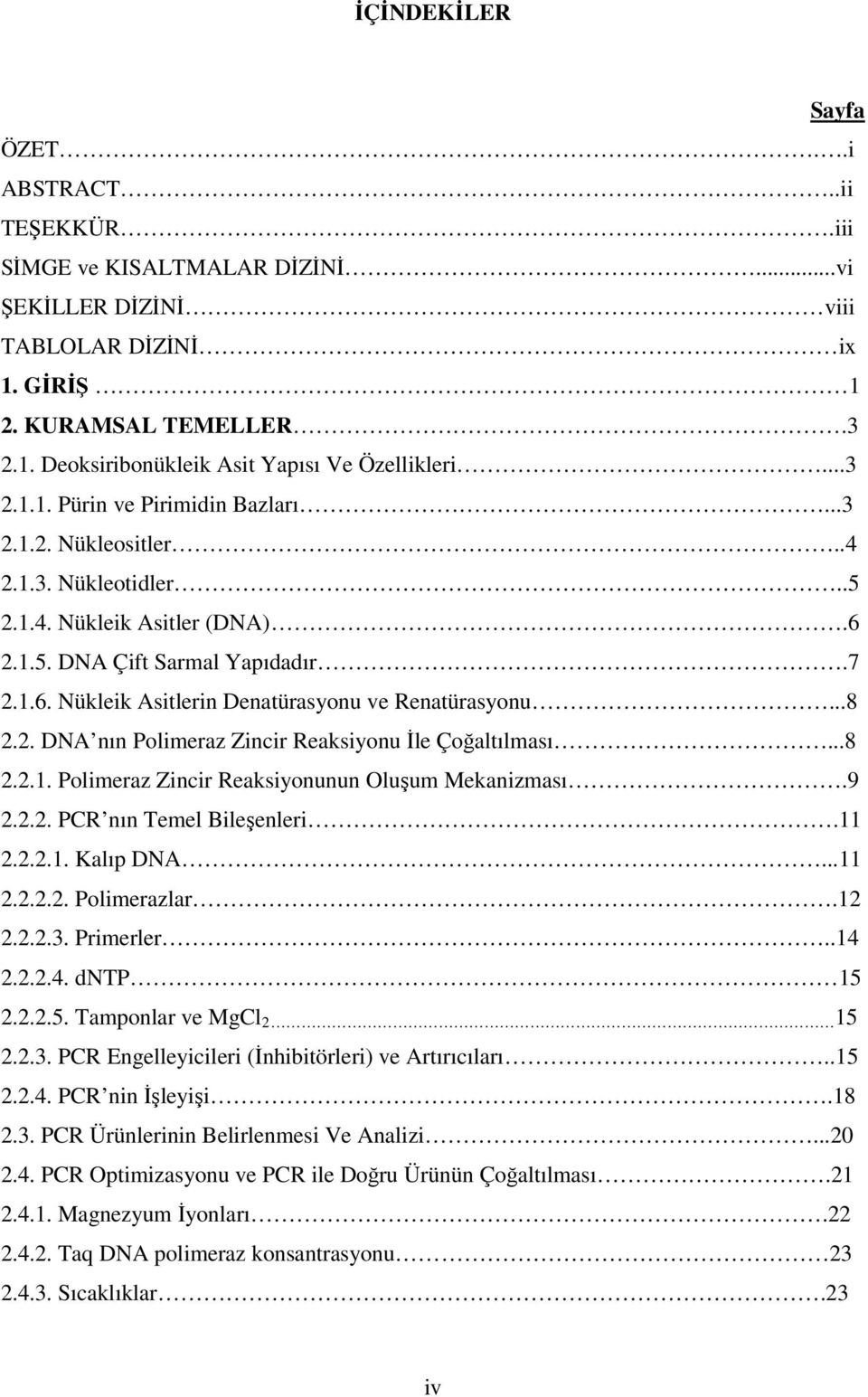 ..8 2.2. DA nın Polimeraz Zincir Reaksiyonu İle Çoğaltılması...8 2.2.1. Polimeraz Zincir Reaksiyonunun luşum Mekanizması.9 2.2.2. PCR nın Temel Bileşenleri.11 2.2.2.1. Kalıp DA...11 2.2.2.2. Polimerazlar.