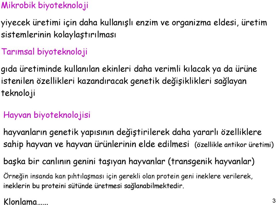 genetik yapısının değiştirilerek daha yararlı özelliklere sahip hayvan ve hayvan ürünlerinin elde edilmesi (özellikle antikor üretimi) başka bir canlının genini taşıyan