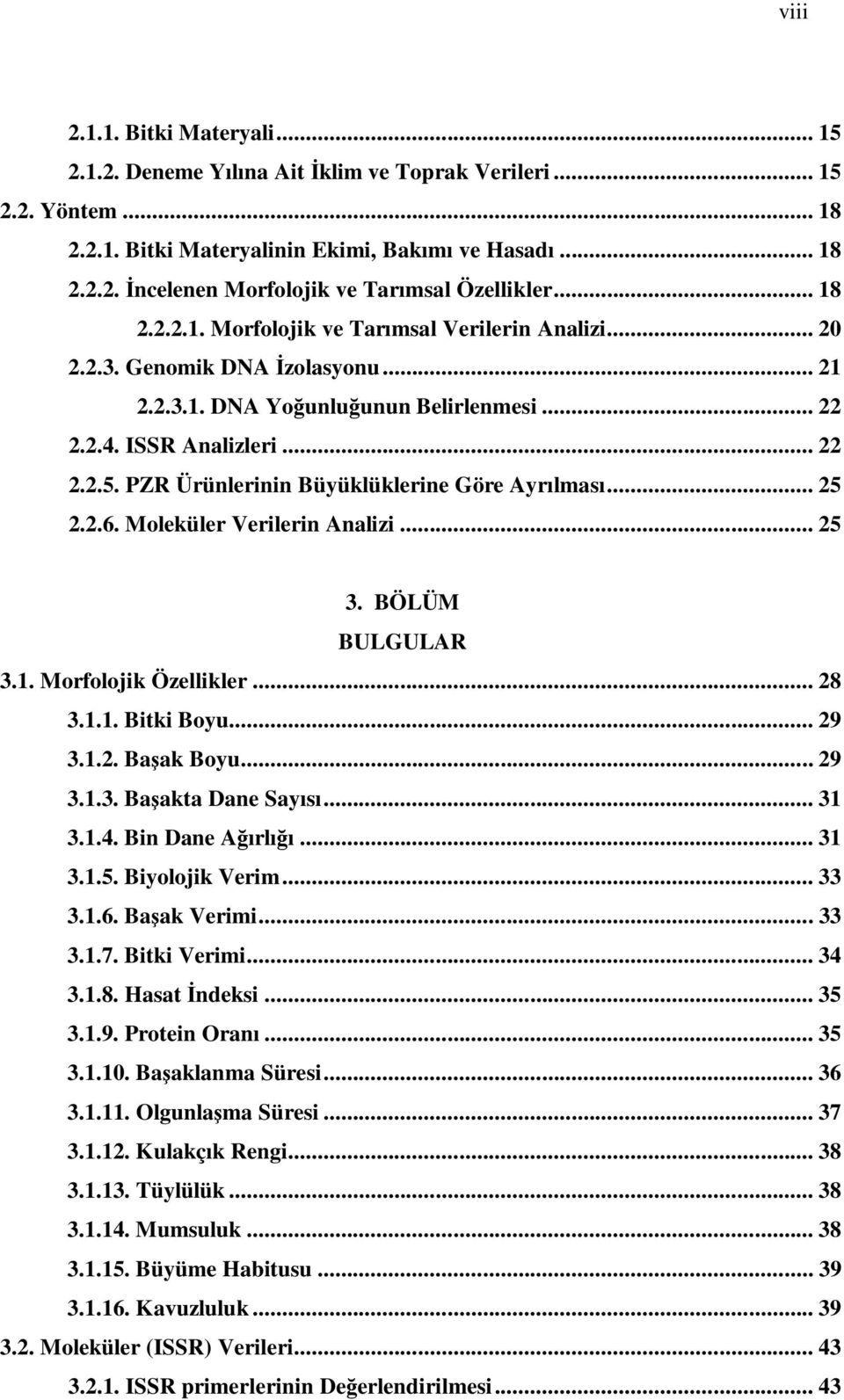 PZR Ürünlerinin Büyüklüklerine Göre Ayrılması... 25 2.2.6. Moleküler Verilerin Analizi... 25 3. BÖLÜM BULGULAR 3.1. Morfolojik Özellikler... 28 3.1.1. Bitki Boyu... 29 3.1.2. Başak Boyu... 29 3.1.3. Başakta Dane Sayısı.