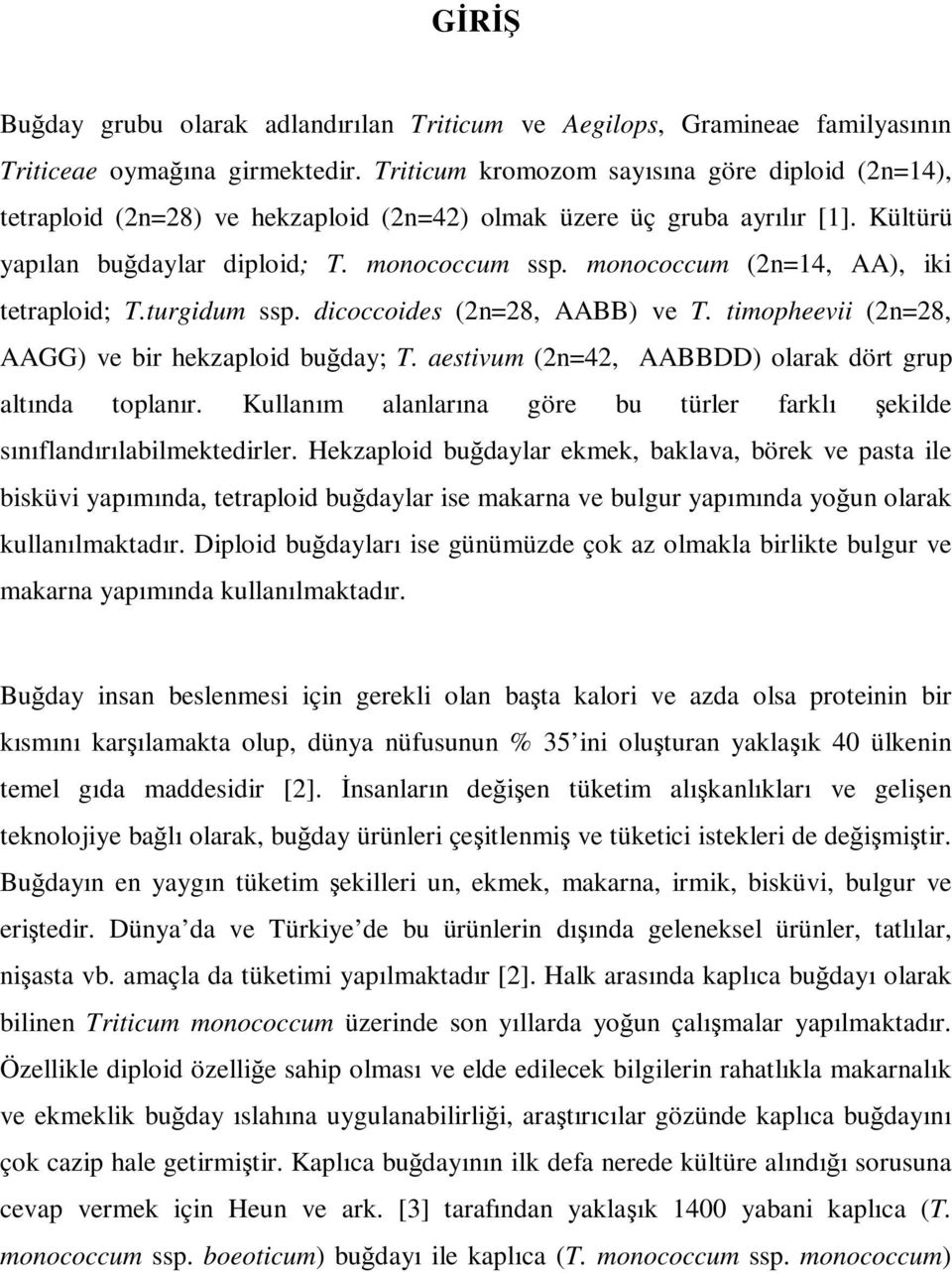 monococcum (2n=14, AA), iki tetraploid; T.turgidum ssp. dicoccoides (2n=28, AABB) ve T. timopheevii (2n=28, AAGG) ve bir hekzaploid buğday; T.