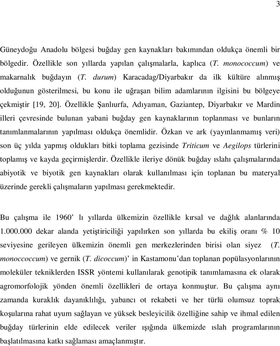 Özellikle Şanlıurfa, Adıyaman, Gaziantep, Diyarbakır ve Mardin illeri çevresinde bulunan yabani buğday gen kaynaklarının toplanması ve bunların tanımlanmalarının yapılması oldukça önemlidir.