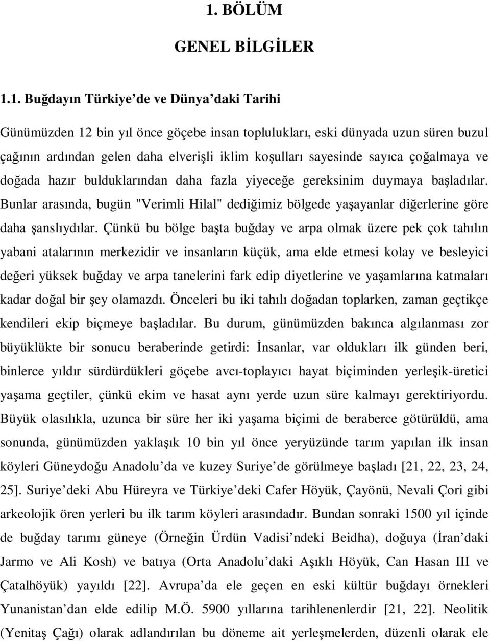 Bunlar arasında, bugün "Verimli Hilal" dediğimiz bölgede yaşayanlar diğerlerine göre daha şanslıydılar.