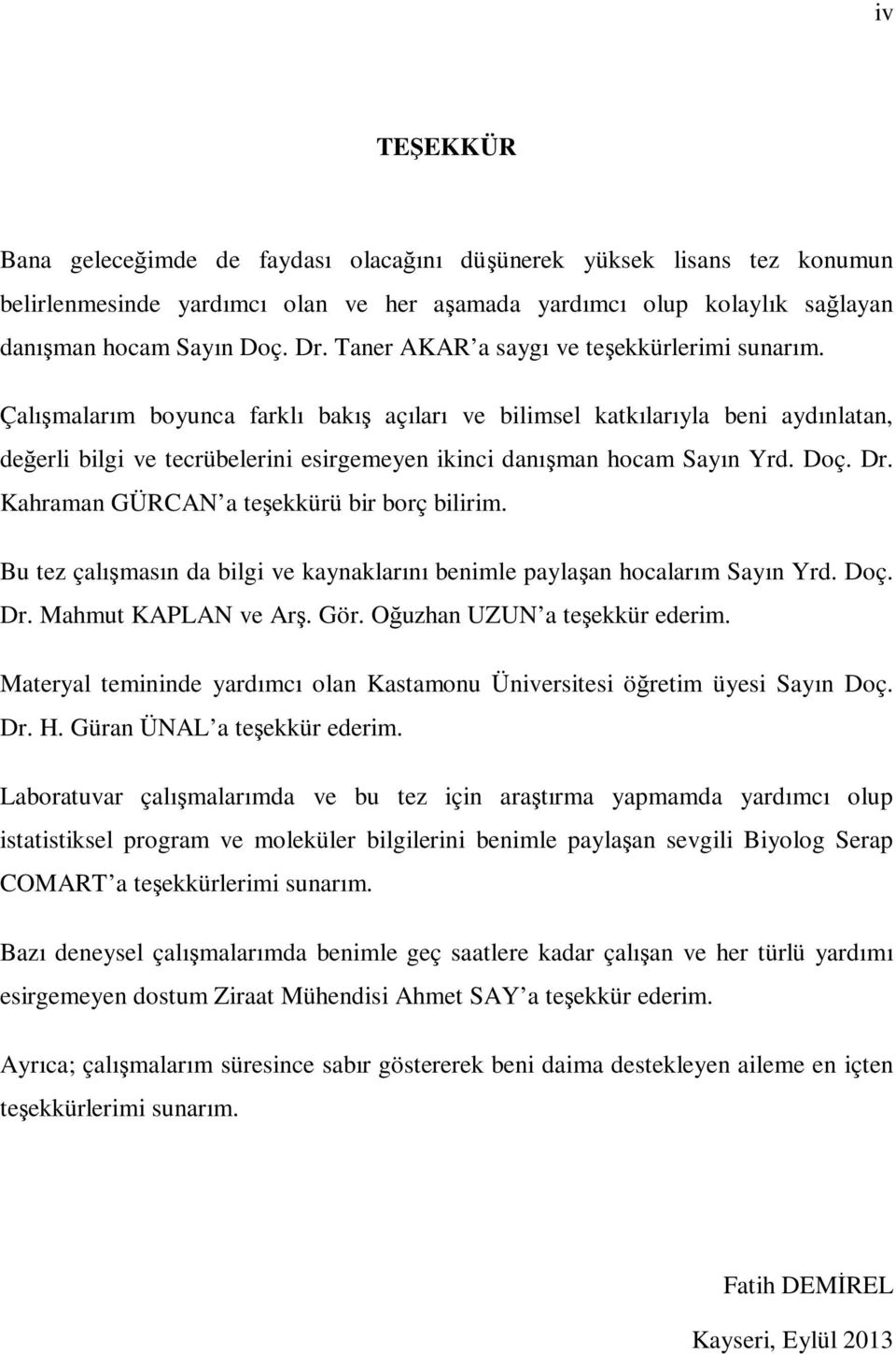 Çalışmalarım boyunca farklı bakış açıları ve bilimsel katkılarıyla beni aydınlatan, değerli bilgi ve tecrübelerini esirgemeyen ikinci danışman hocam Sayın Yrd. Doç. Dr.