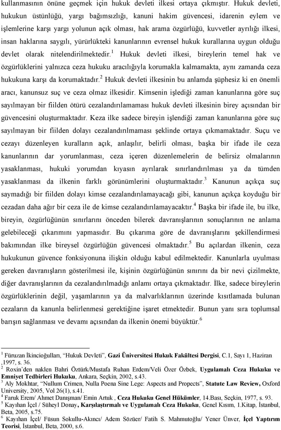 haklarına saygılı, yürürlükteki kanunlarının evrensel hukuk kurallarına uygun olduğu devlet olarak nitelendirilmektedir.