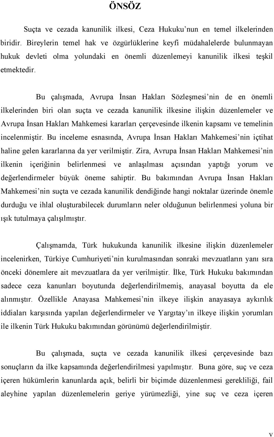 Bu çalışmada, Avrupa İnsan Hakları Sözleşmesi nin de en önemli ilkelerinden biri olan suçta ve cezada kanunilik ilkesine ilişkin düzenlemeler ve Avrupa İnsan Hakları Mahkemesi kararları çerçevesinde