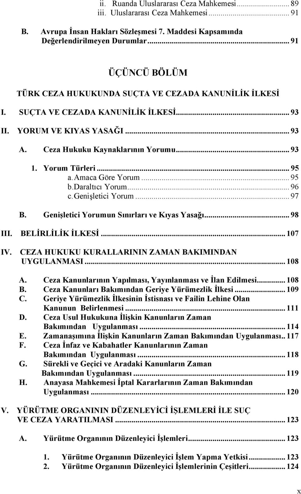 Yorum Türleri... 95 a. Amaca Göre Yorum... 95 b.daraltıcı Yorum... 96 c. Genişletici Yorum... 97 B. Genişletici Yorumun Sınırları ve Kıyas Yasağı... 98 III. BELİRLİLİK İLKESİ... 107 IV.