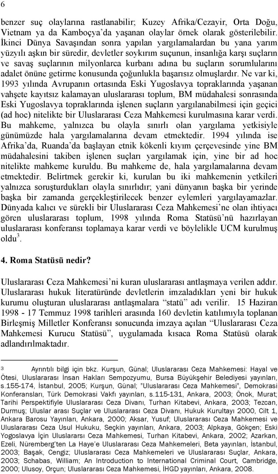 suçların sorumlularını adalet önüne getirme konusunda çoğunlukla başarısız olmuşlardır.