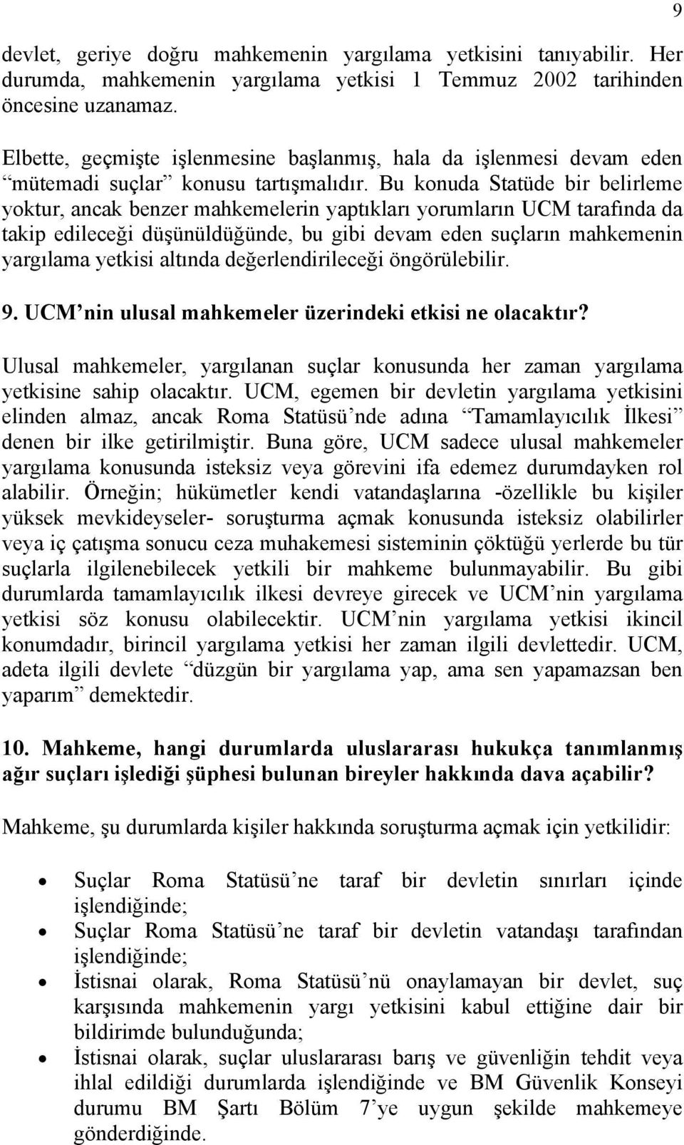 Bu konuda Statüde bir belirleme yoktur, ancak benzer mahkemelerin yaptıkları yorumların UCM tarafında da takip edileceği düşünüldüğünde, bu gibi devam eden suçların mahkemenin yargılama yetkisi