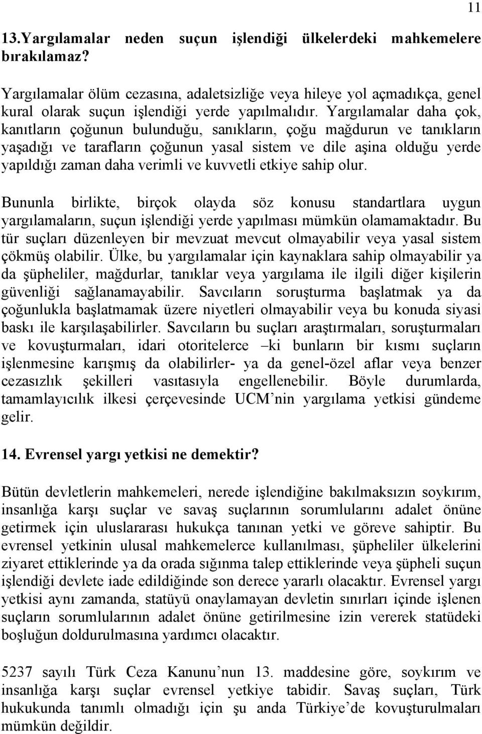 kuvvetli etkiye sahip olur. Bununla birlikte, birçok olayda söz konusu standartlara uygun yargılamaların, suçun işlendiği yerde yapılması mümkün olamamaktadır.