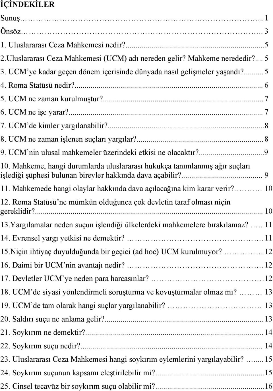 UCM ne zaman işlenen suçları yargılar?... 8 9. UCM nin ulusal mahkemeler üzerindeki etkisi ne olacaktır?...9 10.