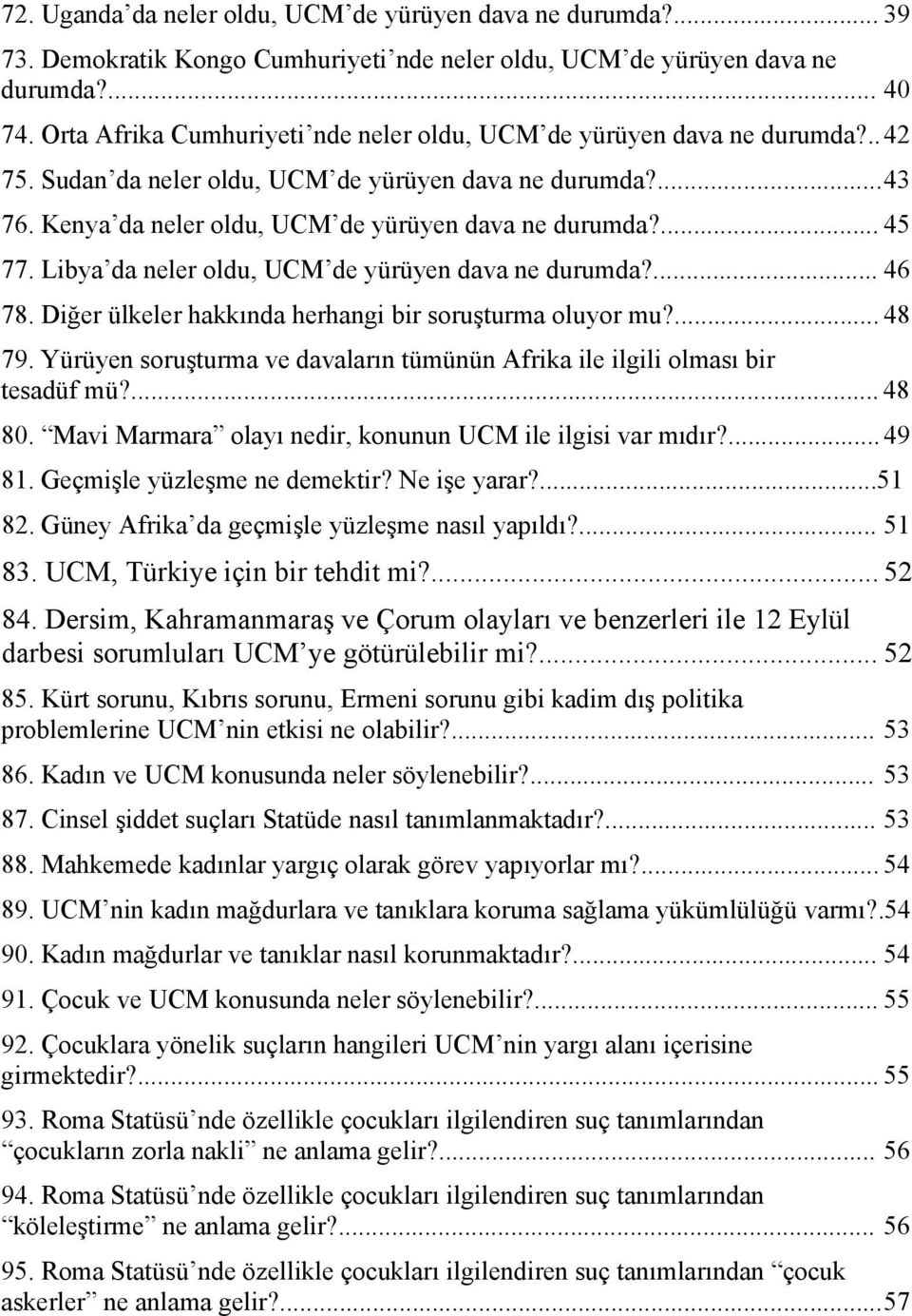 ... 45 77. Libya da neler oldu, UCM de yürüyen dava ne durumda?... 46 78. Diğer ülkeler hakkında herhangi bir soruşturma oluyor mu?... 48 79.