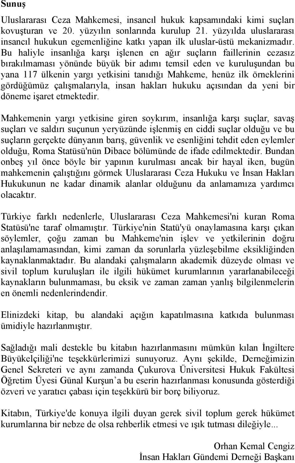 Bu haliyle insanlığa karşı işlenen en ağır suçların faillerinin cezasız bırakılmaması yönünde büyük bir adımı temsil eden ve kuruluşundan bu yana 117 ülkenin yargı yetkisini tanıdığı Mahkeme, henüz