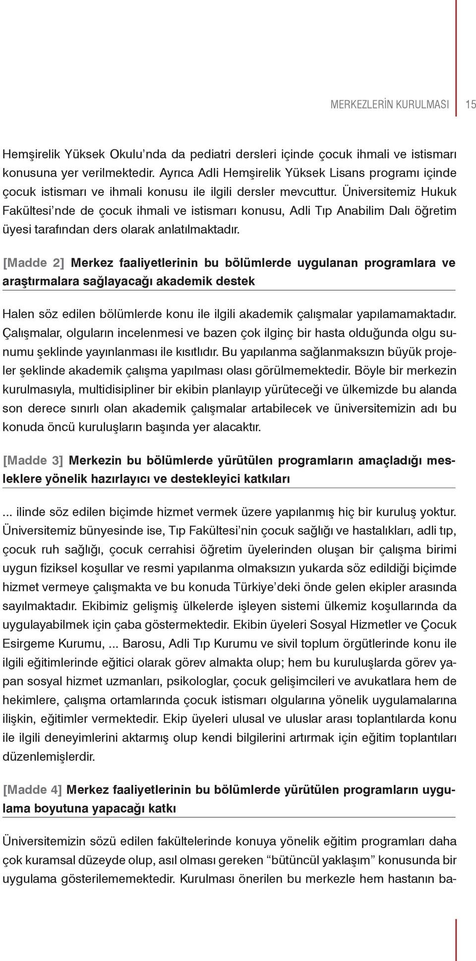 Üniversitemiz Hukuk Fakültesi nde de çocuk ihmali ve istismarı konusu, Adli Tıp Anabilim Dalı öğretim üyesi tarafından ders olarak anlatılmaktadır.