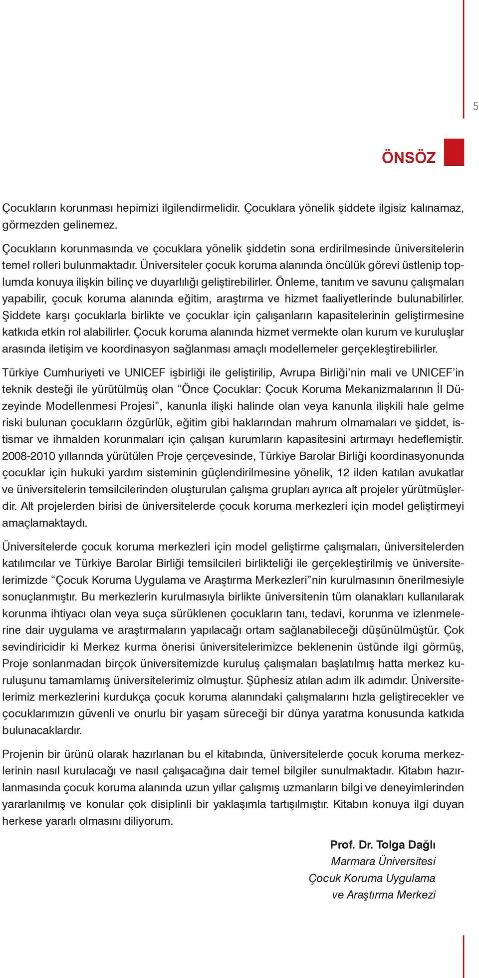 Üniversiteler çocuk koruma alanında öncülük görevi üstlenip toplumda konuya ilişkin bilinç ve duyarlılığı geliştirebilirler.