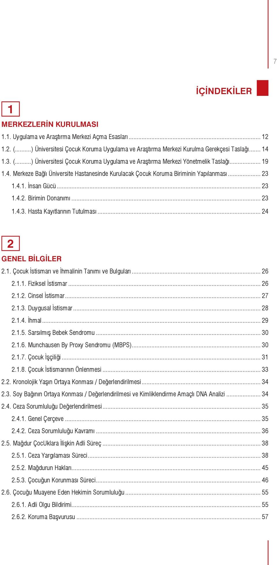 .. 24 2 GENEL BİLGİLER 2.1. Çocuk İstismarı ve İhmalinin Tanımı ve Bulguları... 26 2.1.1. Fiziksel İstismar... 26 2.1.2. Cinsel İstismar... 27 2.1.3. Duygusal İstismar... 28 2.1.4. İhmal... 29 2.1.5.