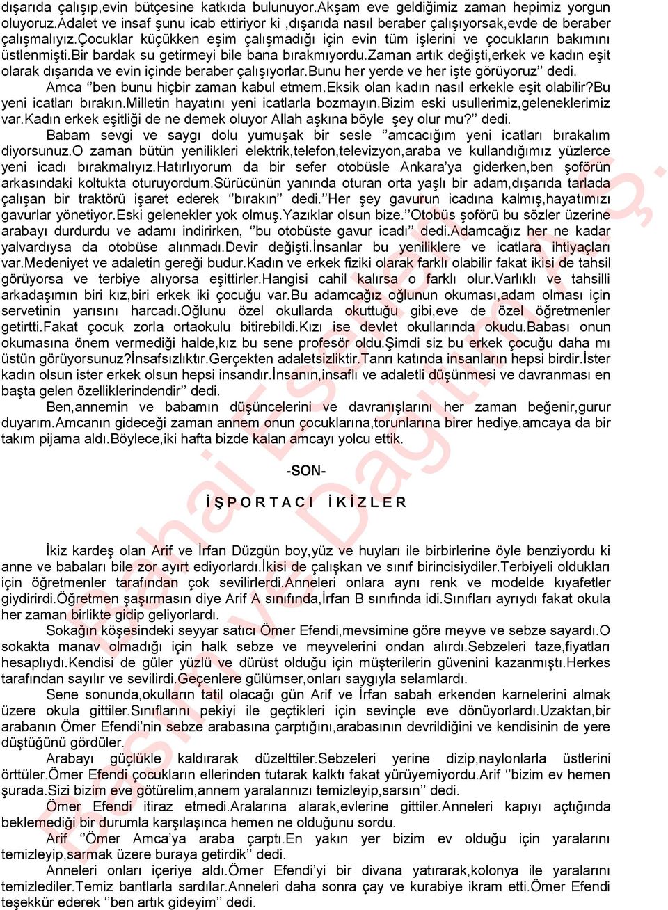 bir bardak su getirmeyi bile bana bırakmıyordu.zaman artık değişti,erkek ve kadın eşit olarak dışarıda ve evin içinde beraber çalışıyorlar.bunu her yerde ve her işte görüyoruz dedi.