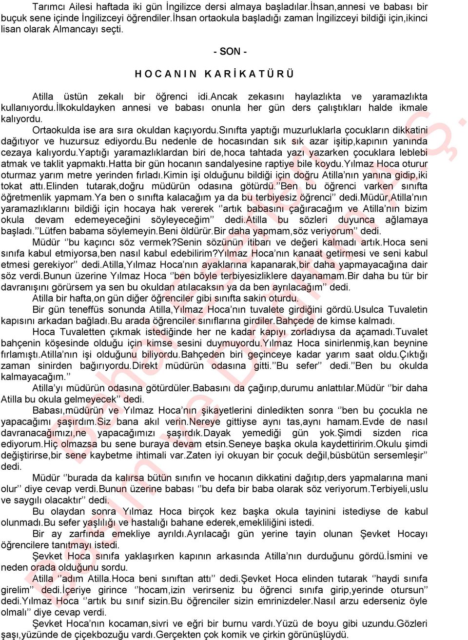 ancak zekasını haylazlıkta ve yaramazlıkta kullanıyordu.ilkokuldayken annesi ve babası onunla her gün ders çalıştıkları halde ikmale kalıyordu. Ortaokulda ise ara sıra okuldan kaçıyordu.