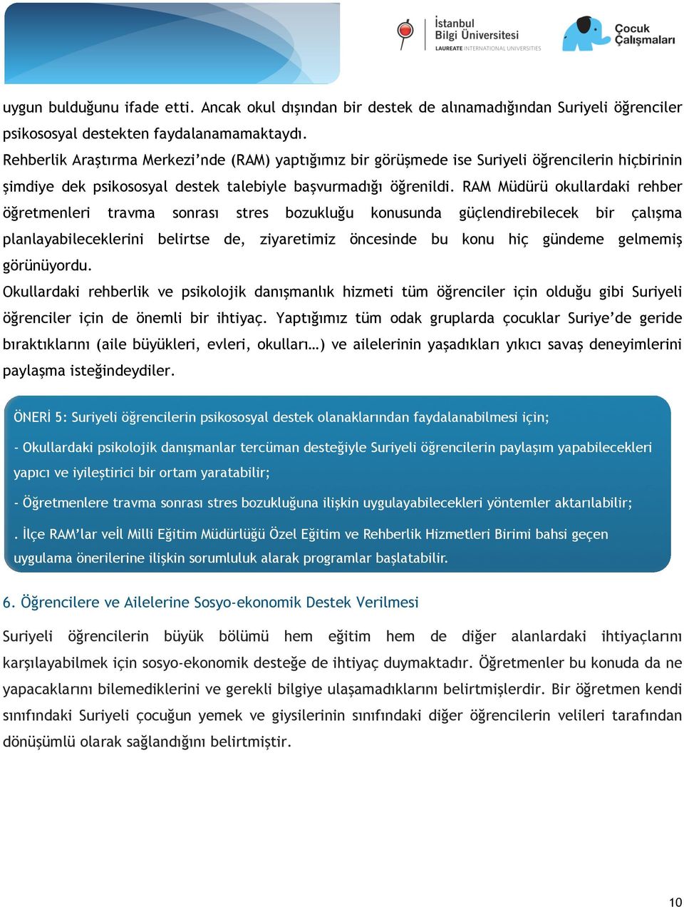 RAM Müdürü okullardaki rehber öğretmenleri travma sonrası stres bozukluğu konusunda güçlendirebilecek bir çalışma planlayabileceklerini belirtse de, ziyaretimiz öncesinde bu konu hiç gündeme gelmemiş