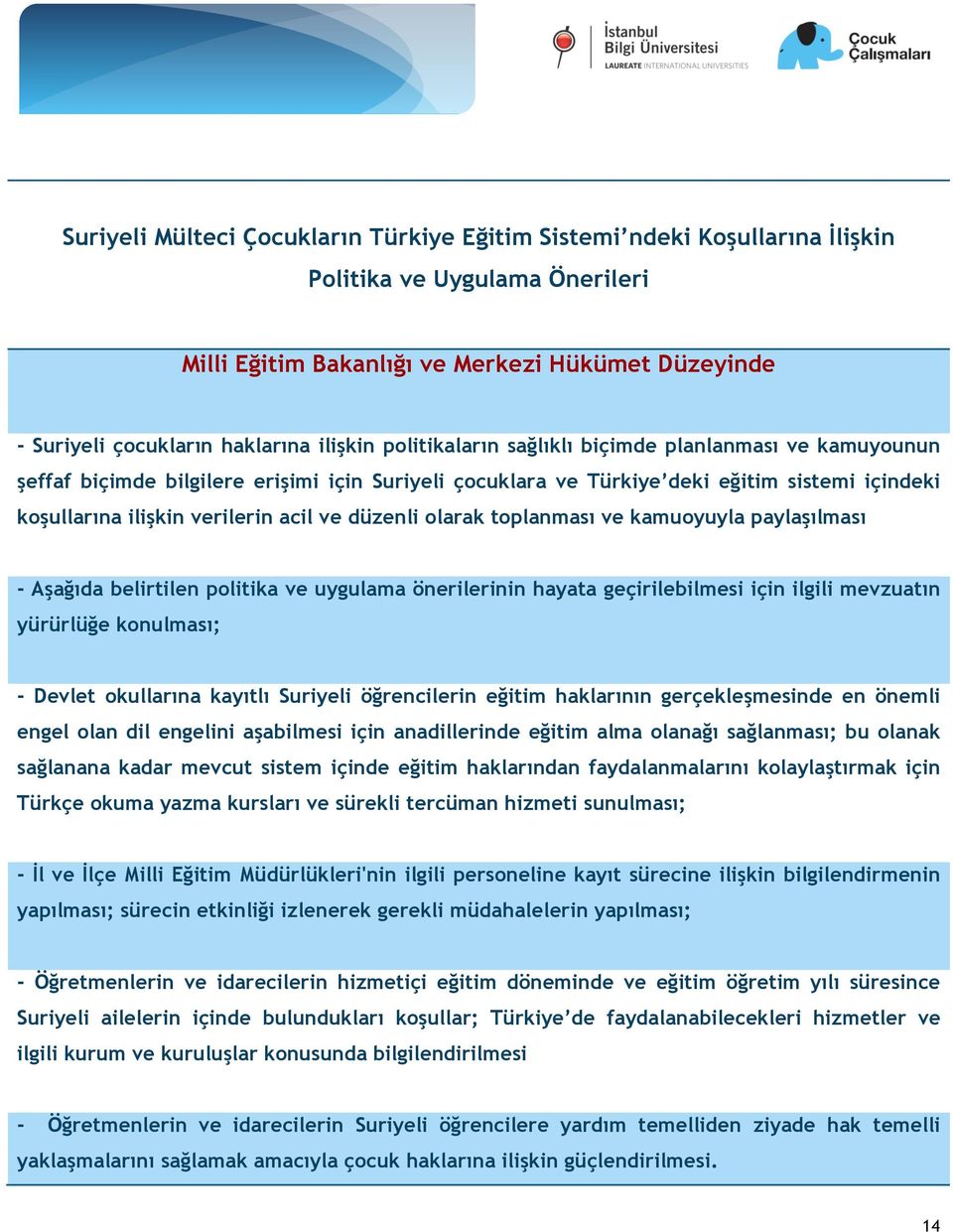 olarak toplanması ve kamuoyuyla paylaşılması - Aşağıda belirtilen politika ve uygulama önerilerinin hayata geçirilebilmesi için ilgili mevzuatın yürürlüğe konulması; - Devlet okullarına kayıtlı