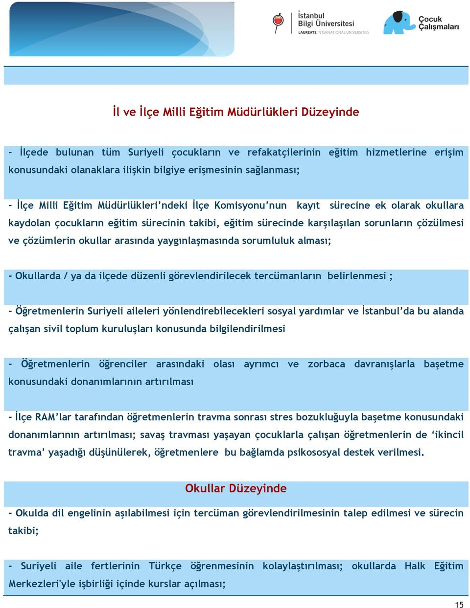 okullar arasında yaygınlaşmasında sorumluluk alması; - Okullarda / ya da ilçede düzenli görevlendirilecek tercümanların belirlenmesi ; - Öğretmenlerin Suriyeli aileleri yönlendirebilecekleri sosyal