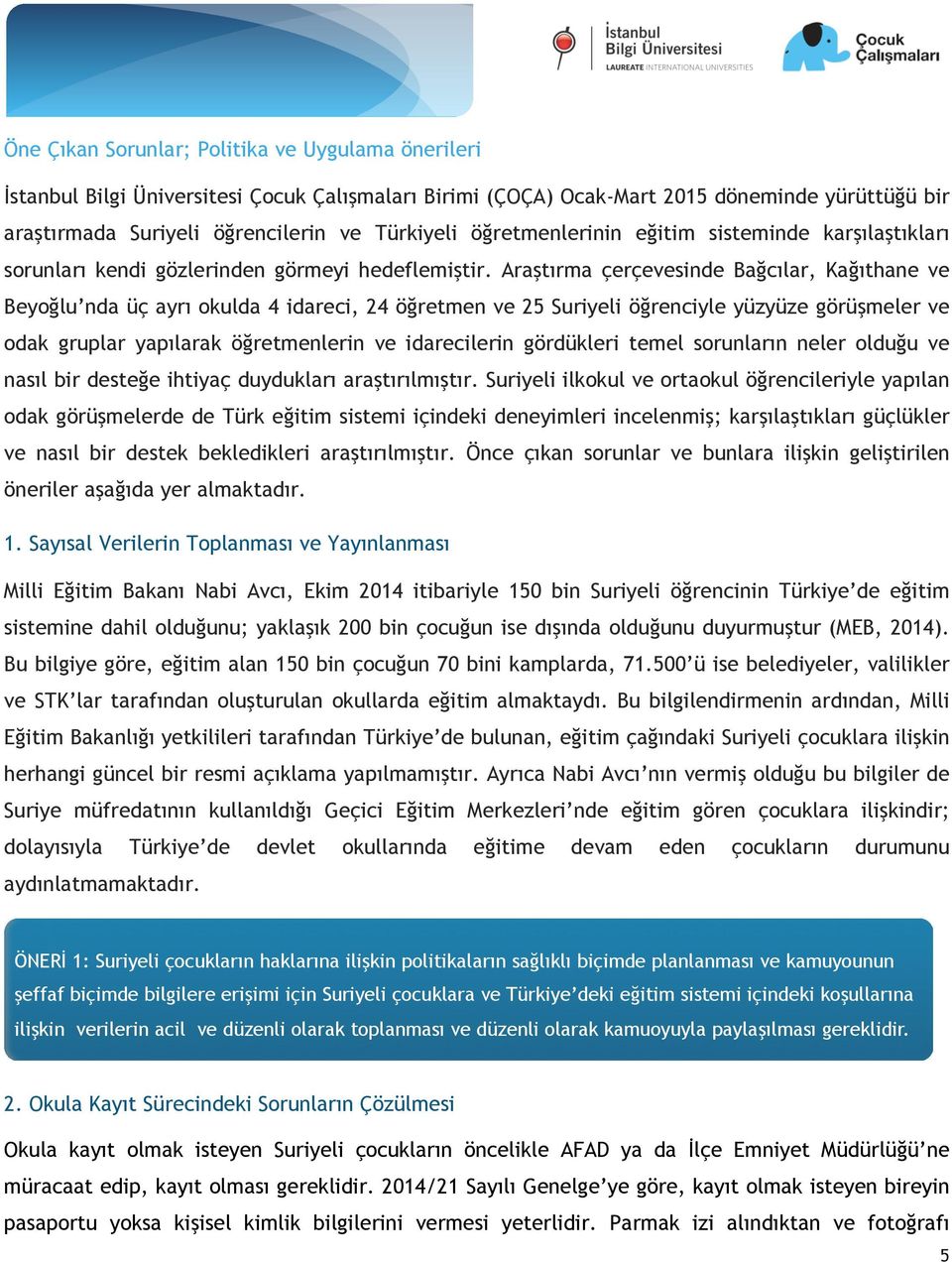 Araştırma çerçevesinde Bağcılar, Kağıthane ve Beyoğlu nda üç ayrı okulda 4 idareci, 24 öğretmen ve 25 Suriyeli öğrenciyle yüzyüze görüşmeler ve odak gruplar yapılarak öğretmenlerin ve idarecilerin